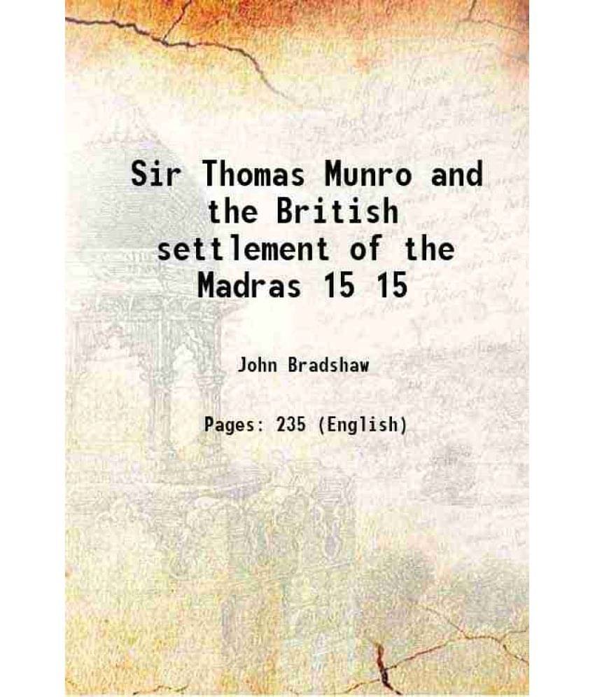 Sir Thomas Munro and the British settlement of the Madras Volume 15 1894 Sir Thomas Munro and the British settlement of the Madras Volume 15 1894