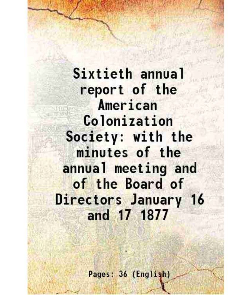 Sixtieth annual report of the American Colonization Society with the minutes of the annual meeting and of the Board of Directors January 16 and 17 187 Sixtieth annual report of the American Colonization Society with the minutes of the annual meeting and of the Board of Directors January 16 and 17 187