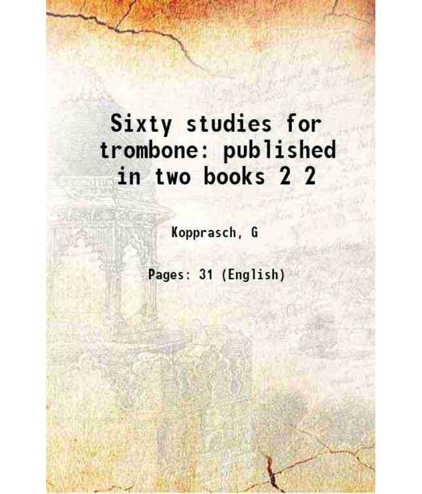 Sixty studies for trombone published in two books Volume 2 1905 Sixty studies for trombone published in two books Volume 2 1905