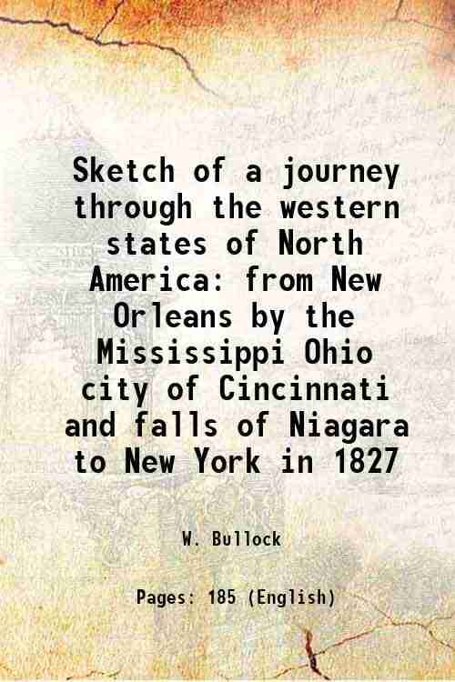 Sketch of a journey through the western states of North America from New Orleans by the Mississippi Ohio city of Cincinnati and falls of Niagara to Ne Sketch of a journey through the western states of North America from New Orleans by the Mississippi Ohio city of Cincinnati and falls of Niagara to Ne