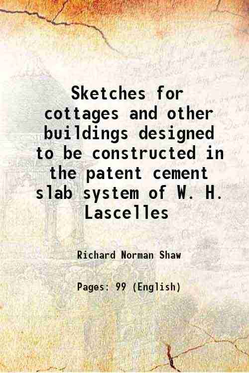Sketches for cottages and other buildings designed to be constructed in the patent cement slab system of W. H. Lascelles 1878 Sketches for cottages and other buildings designed to be constructed in the patent cement slab system of W. H. Lascelles 1878