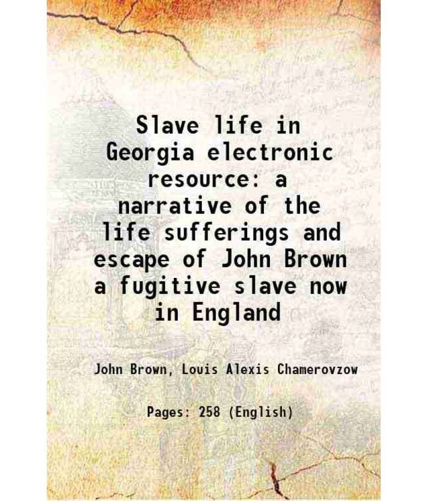 Slave life in Georgia A narrative of the life, sufferings, and escape of John Brown 1855 Slave life in Georgia A narrative of the life, sufferings, and escape of John Brown 1855
