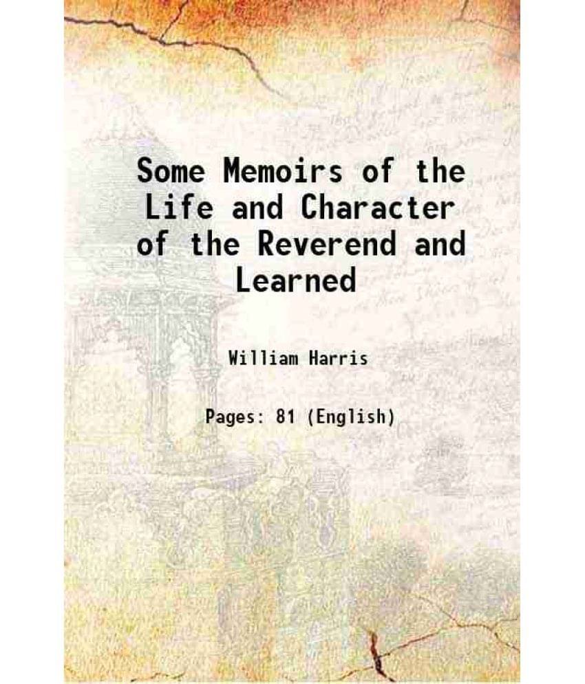 Some Memoirs of the Life and Character of the Reverend and Learned 1725 Some Memoirs of the Life and Character of the Reverend and Learned 1725