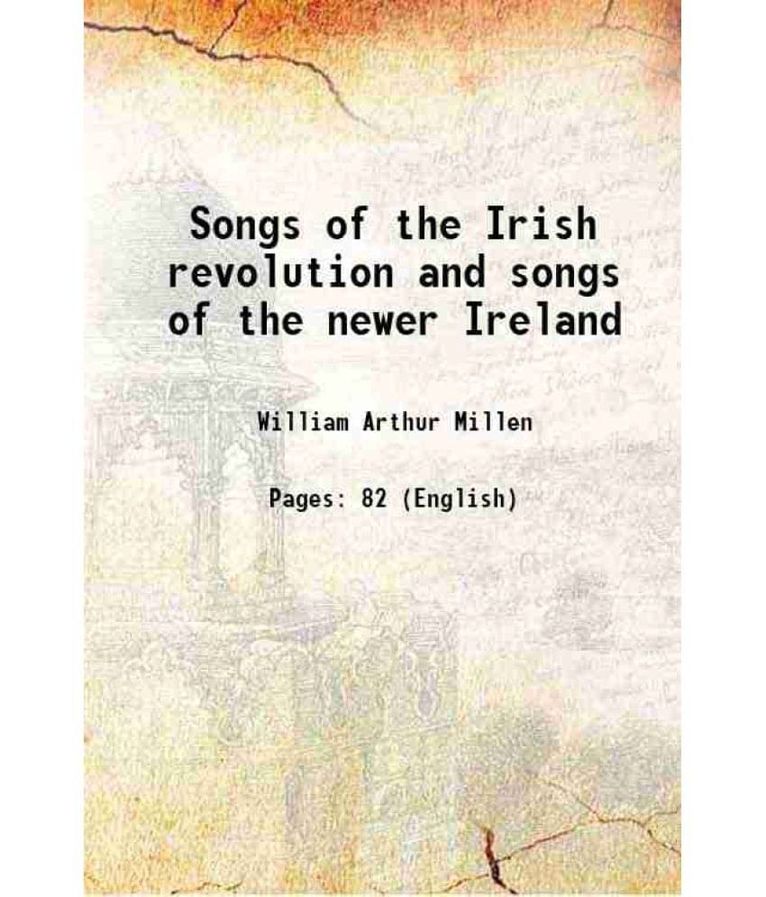 Songs of the Irish revolution and songs of the newer Ireland 1920 Songs of the Irish revolution and songs of the newer Ireland 1920