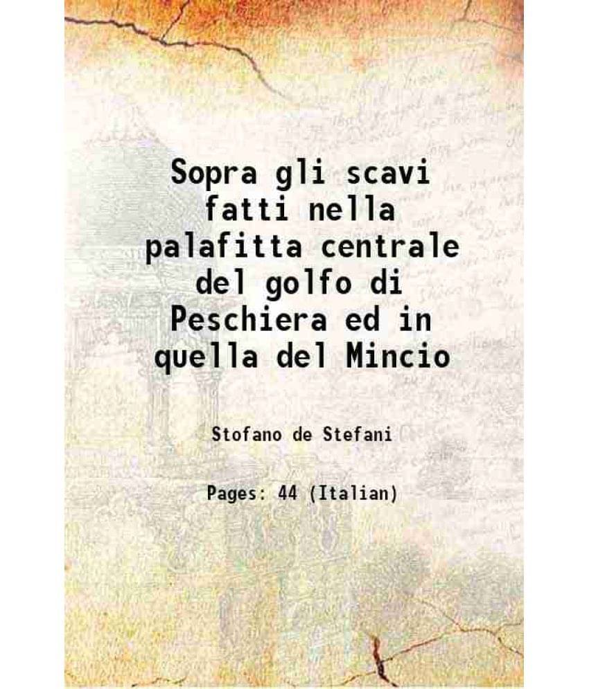 Sopra gli scavi fatti nella palafitta centrale del golfo di Peschiera ed in quella del Mincio 1884 Sopra gli scavi fatti nella palafitta centrale del golfo di Peschiera ed in quella del Mincio 1884