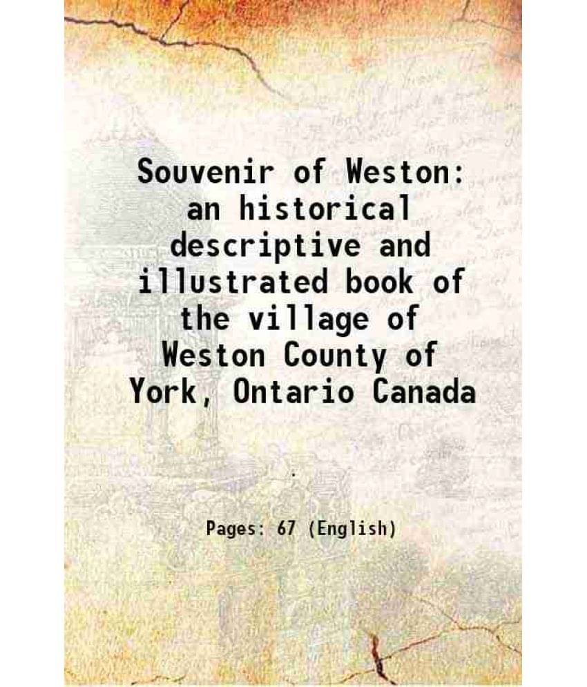 Souvenir of Weston an historical descriptive and illustrated book of the village of Weston County of York, Ontario Canada 1907 Souvenir of Weston an historical descriptive and illustrated book of the village of Weston County of York, Ontario Canada 1907