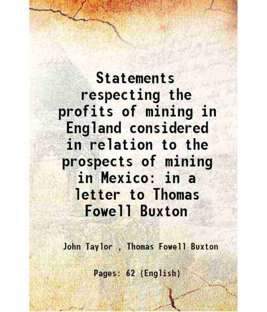     			Statements respecting the profits of mining in England considered in relation to the prospects of mining in Mexico in a letter to Thomas Fowell Buxton