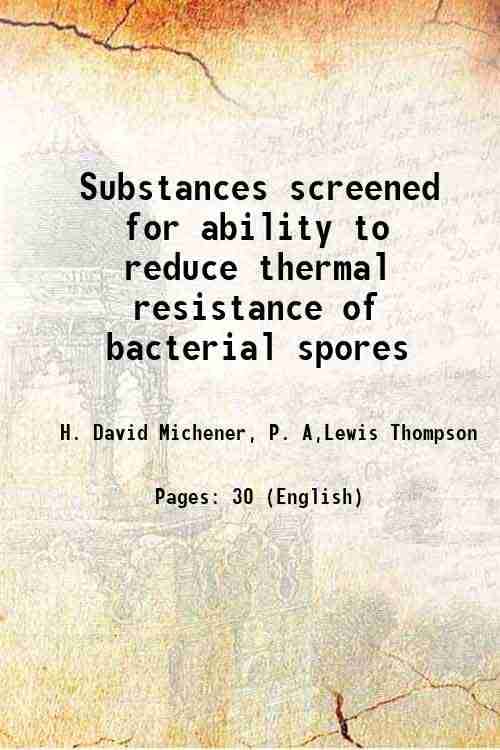 Substances screened for ability to reduce thermal resistance of bacterial spores Volume no.74-11 1959 Substances screened for ability to reduce thermal resistance of bacterial spores Volume no.74-11 1959