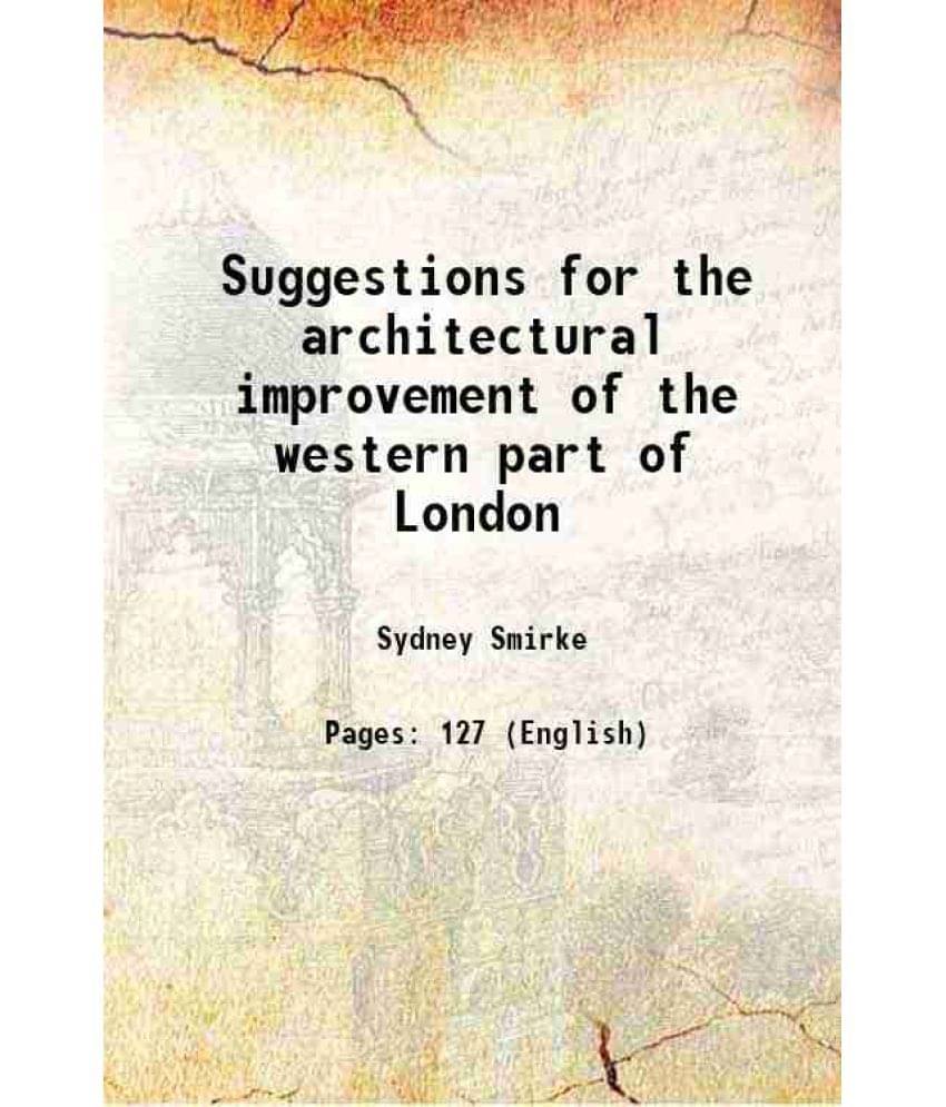 Suggestions for the architectural improvement of the western part of London 1834 Suggestions for the architectural improvement of the western part of London 1834