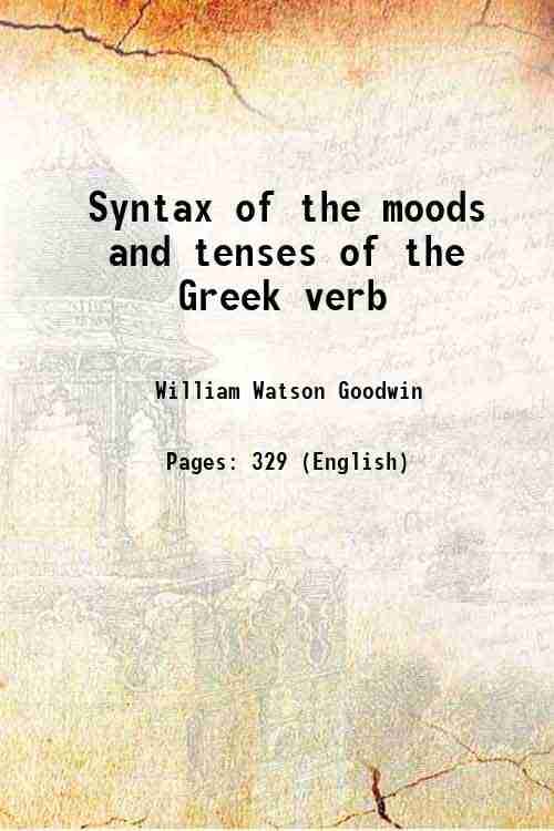 Syntax of the moods and tenses of the Greek verb 1860 Syntax of the moods and tenses of the Greek verb 1860