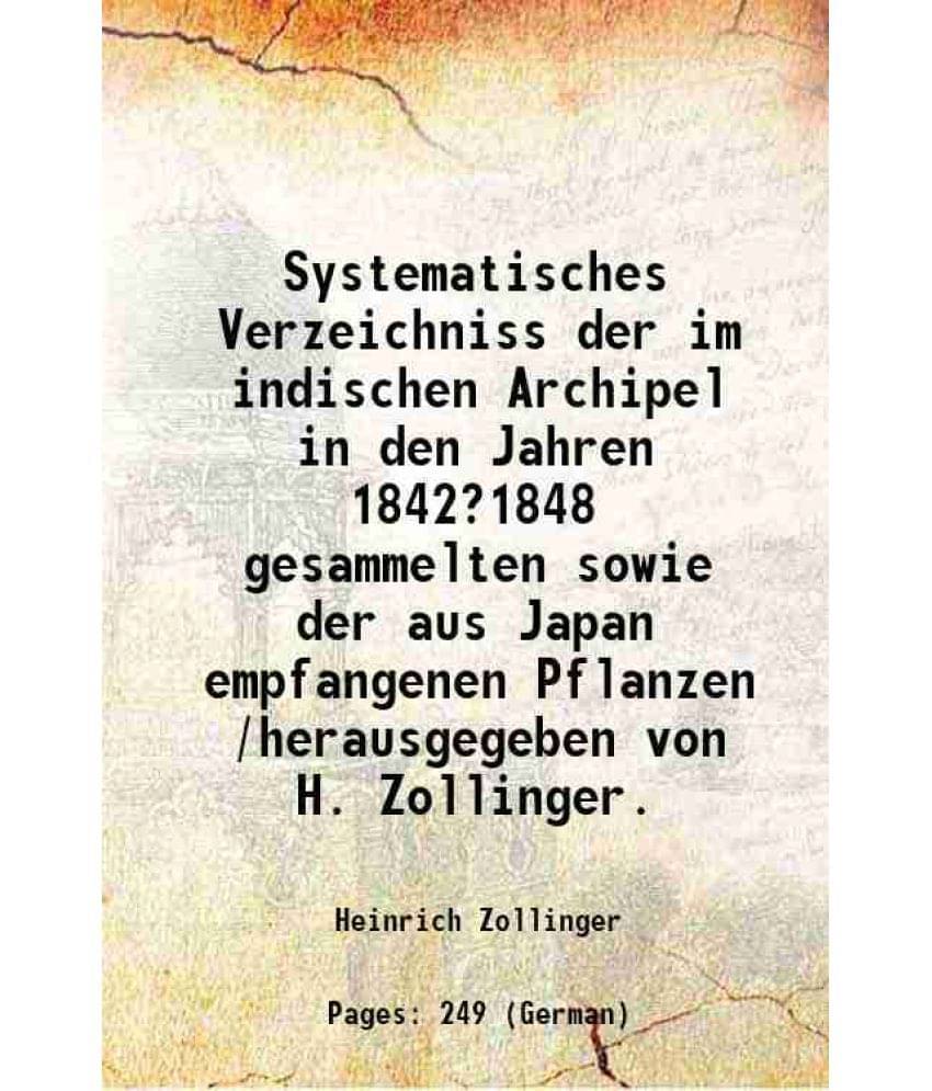     			Systematisches Verzeichniss der im indischen Archipel in den Jahren 1842?1848 gesammelten sowie der aus Japan empfangenen Pflanzen /herausgegeben von