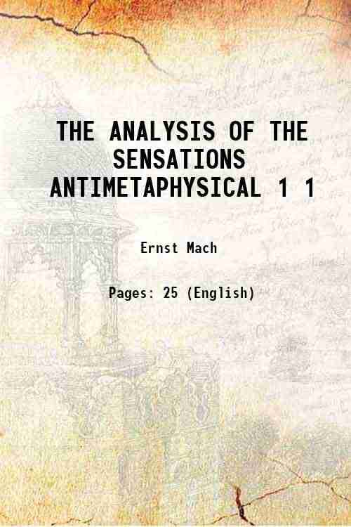 THE ANALYSIS OF THE SENSATIONS ANTIMETAPHYSICAL Volume 1 1890 THE ANALYSIS OF THE SENSATIONS ANTIMETAPHYSICAL Volume 1 1890