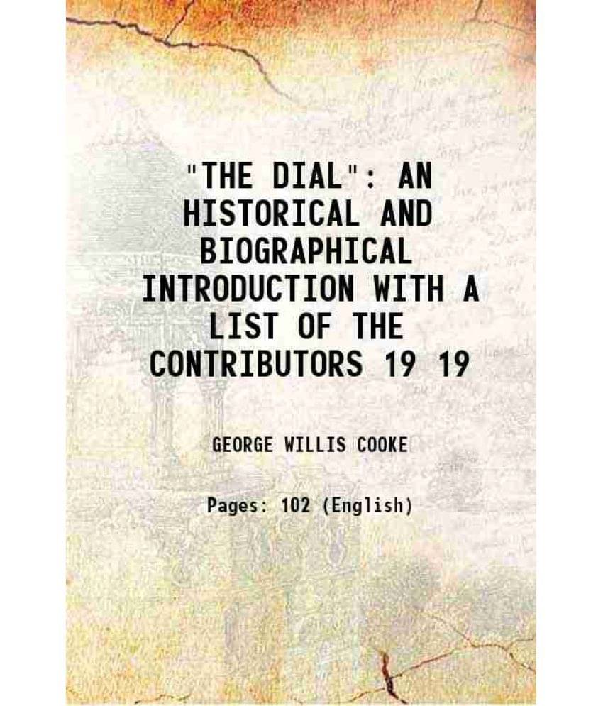 "THE DIAL" AN HISTORICAL AND BIOGRAPHICAL INTRODUCTION WITH A LIST OF THE CONTRIBUTORS Volume 19 1885 "THE DIAL" AN HISTORICAL AND BIOGRAPHICAL INTRODUCTION WITH A LIST OF THE CONTRIBUTORS Volume 19 1885