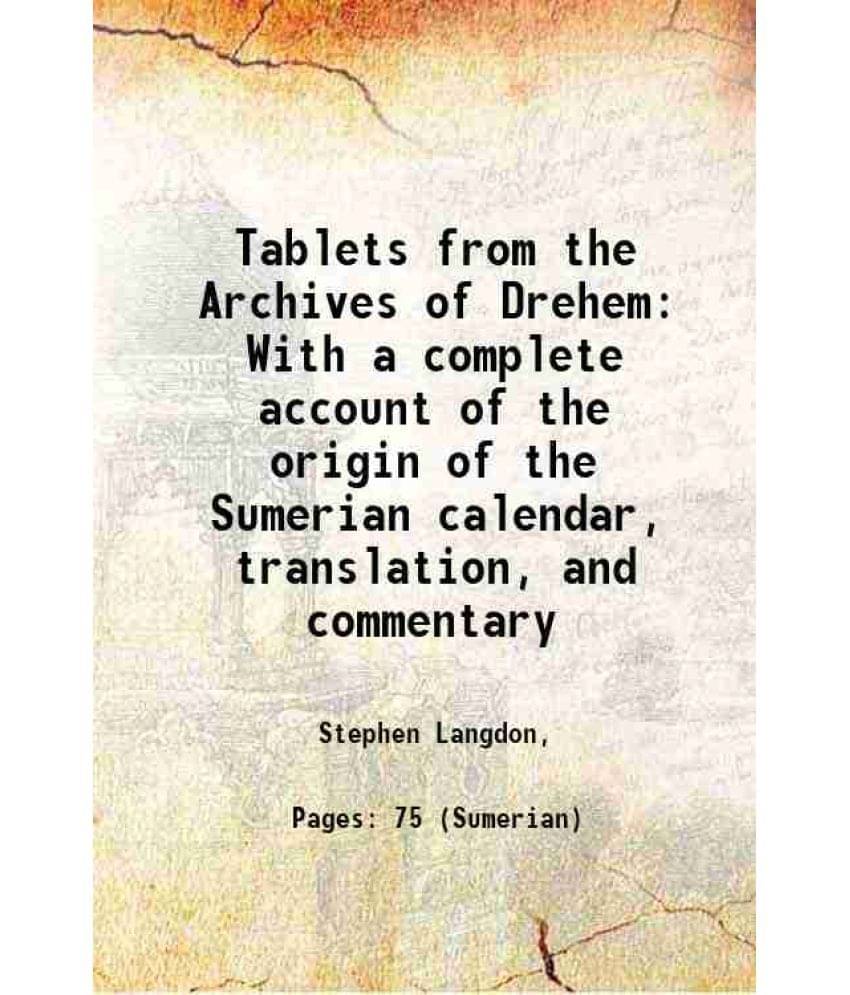 Tablets from the Archives of Drehem With a complete account of the origin of the Sumerian calendar, translation, and commentary 1911 Tablets from the Archives of Drehem With a complete account of the origin of the Sumerian calendar, translation, and commentary 1911