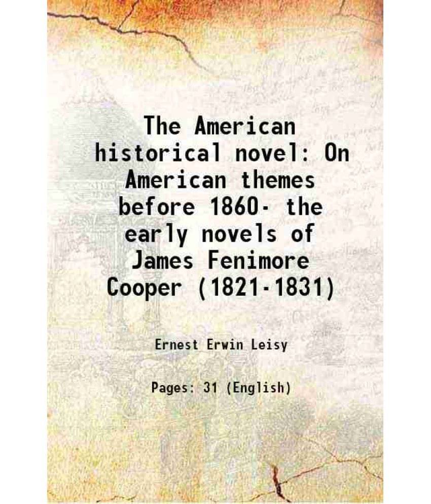 The American historical novel On American themes before 1860- the early novels of James Fenimore Cooper (1821-1831) 1923 The American historical novel On American themes before 1860- the early novels of James Fenimore Cooper (1821-1831) 1923
