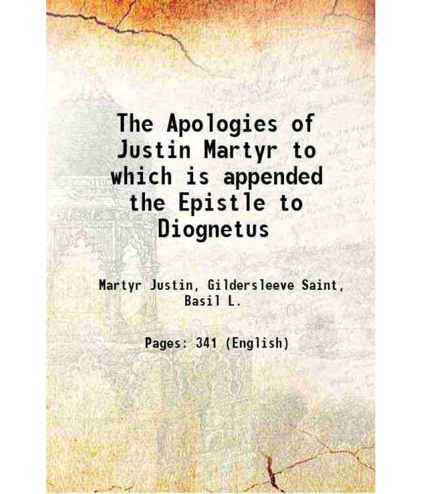 The Apologies of Justin Martyr to which is appended the Epistle to Diognetus 1877 The Apologies of Justin Martyr to which is appended the Epistle to Diognetus 1877