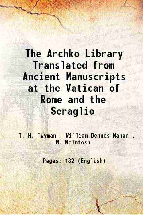 The Archko Library Translated from Ancient Manuscripts at the Vatican of Rome and the Seraglio 1904 The Archko Library Translated from Ancient Manuscripts at the Vatican of Rome and the Seraglio 1904