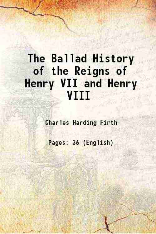 The Ballad History of the Reigns of Henry VII and Henry VIII 1908 The Ballad History of the Reigns of Henry VII and Henry VIII 1908