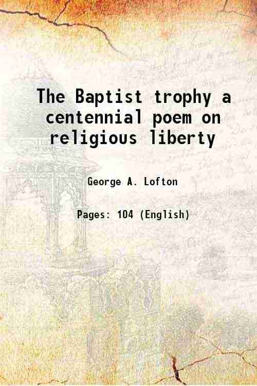 The Baptist trophy a centennial poem on religious liberty 1876 The Baptist trophy a centennial poem on religious liberty 1876