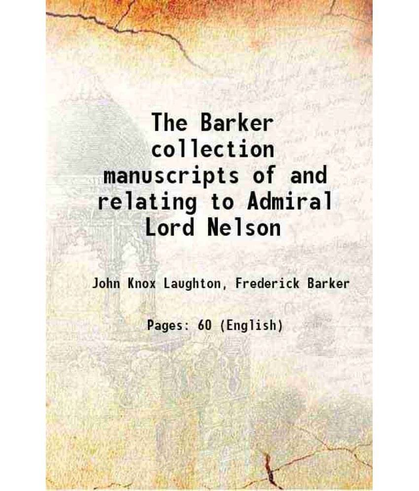 The Barker collection manuscripts of and relating to Admiral Lord Nelson 1913 The Barker collection manuscripts of and relating to Admiral Lord Nelson 1913