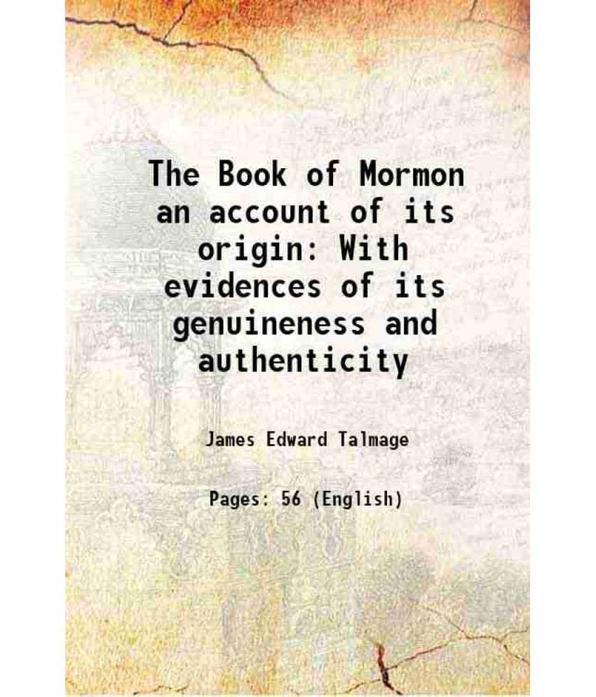The Book of Mormon an account of its origin With evidences of its genuineness and authenticity 1899 The Book of Mormon an account of its origin With evidences of its genuineness and authenticity 1899