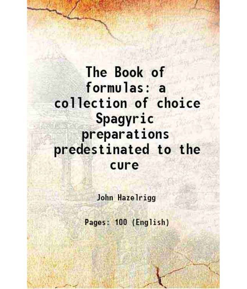 The Book of formulas a collection of choice Spagyric preparations predestinated to the cure 1904 The Book of formulas a collection of choice Spagyric preparations predestinated to the cure 1904