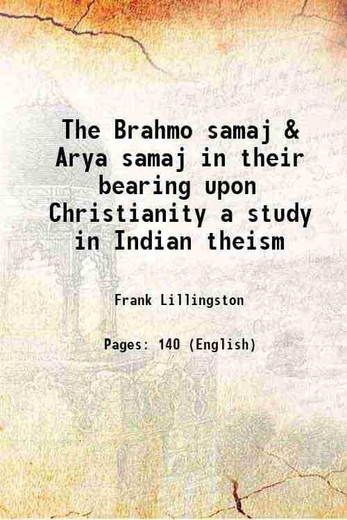     			The Brahmo samaj & Arya samaj in their bearing upon Christianity a study in Indian theism 1901