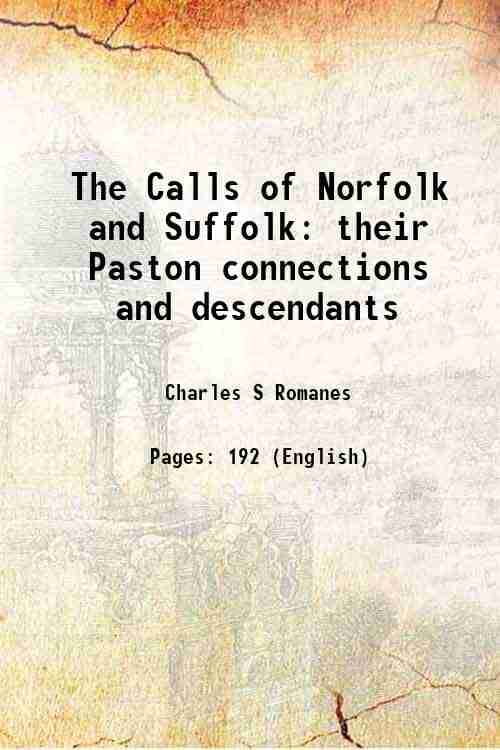The Calls of Norfolk and Suffolk their Paston connections and descendants 1920 The Calls of Norfolk and Suffolk their Paston connections and descendants 1920