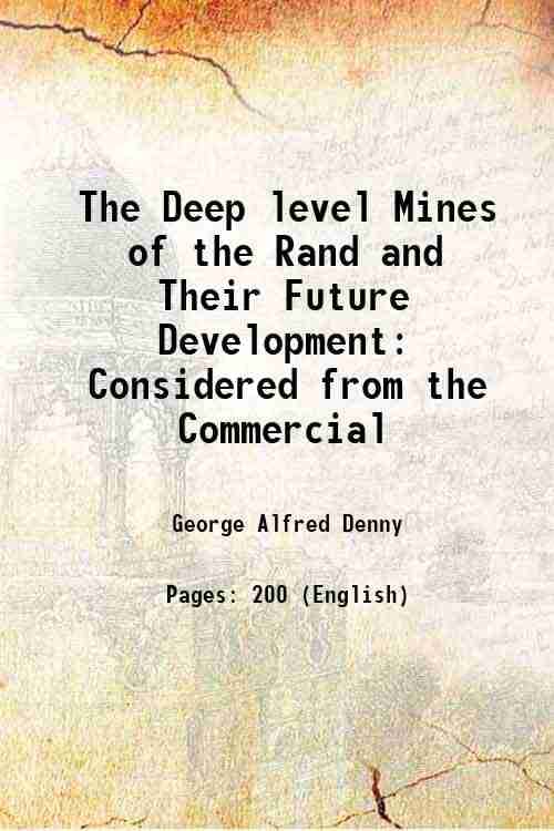 The Deep level Mines of the Rand and Their Future Development Considered from the Commercial 1902 The Deep level Mines of the Rand and Their Future Development Considered from the Commercial 1902