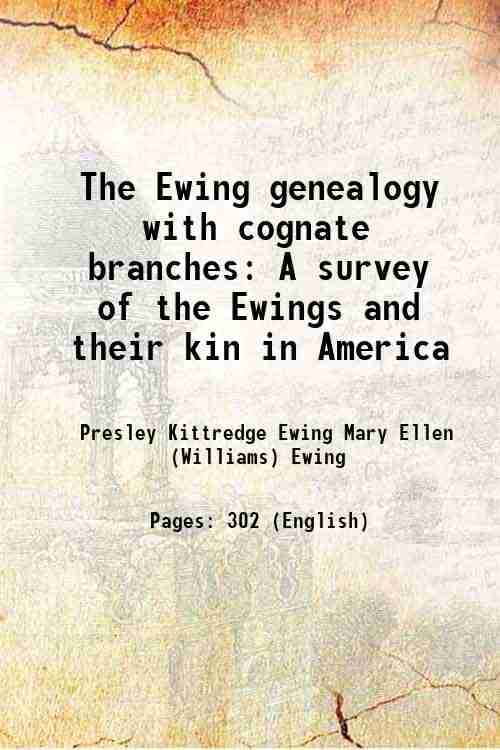 The Ewing genealogy with cognate branches A survey of the Ewings and their kin in America 1919 The Ewing genealogy with cognate branches A survey of the Ewings and their kin in America 1919