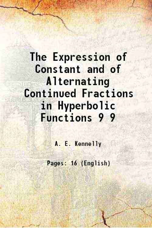The Expression of Constant and of Alternating Continued Fractions in Hyperbolic Functions Volume 9 1908 The Expression of Constant and of Alternating Continued Fractions in Hyperbolic Functions Volume 9 1908