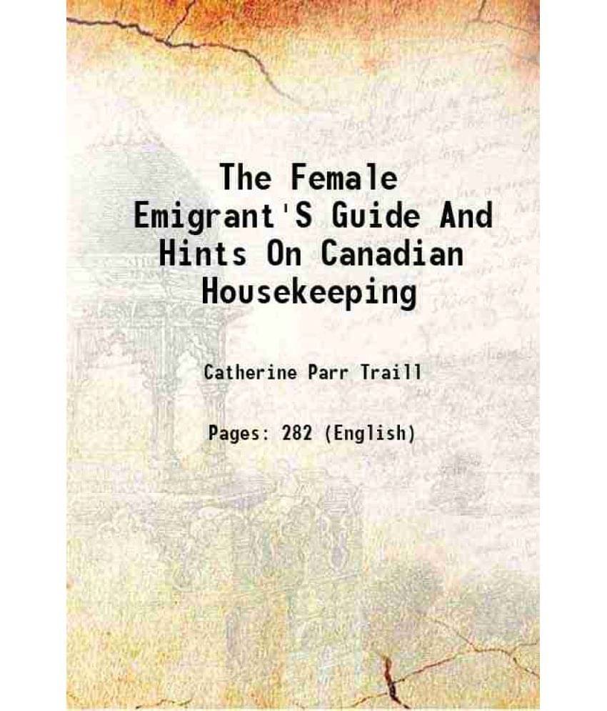 The Female Emigrant'S Guide And Hints On Canadian Housekeeping 1854 The Female Emigrant'S Guide And Hints On Canadian Housekeeping 1854