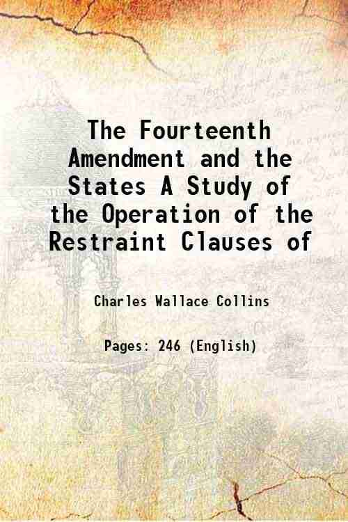     			The Fourteenth Amendment and the States A Study of the Operation of the Restraint Clauses of 1912