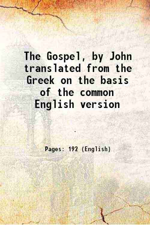     			The Gospel, by John translated from the Greek on the basis of the common English version 1859
