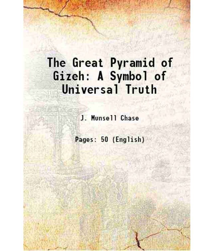 The Great Pyramid of Gizeh A Symbol of Universal Truth 1916 The Great Pyramid of Gizeh A Symbol of Universal Truth 1916