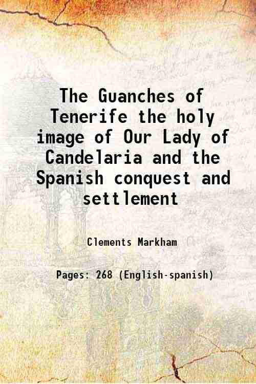 The Guanches of Tenerife the holy image of Our Lady of Candelaria and the Spanish conquest and settlement 1907 The Guanches of Tenerife the holy image of Our Lady of Candelaria and the Spanish conquest and settlement 1907