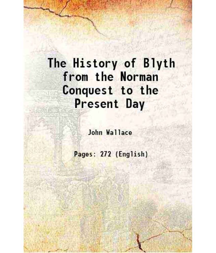 The History of Blyth from the Norman Conquest to the Present Day 1869 The History of Blyth from the Norman Conquest to the Present Day 1869