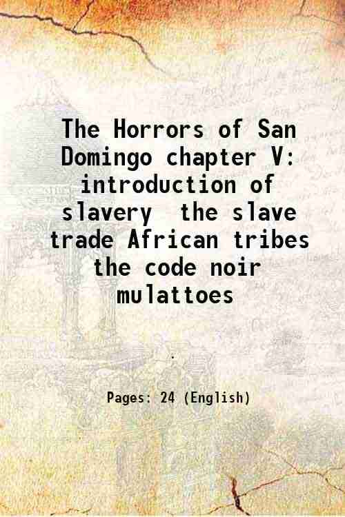 The Horrors of San Domingo chapter V introduction of slavery the slave trade African tribes the code noir mulattoes 1863 The Horrors of San Domingo chapter V introduction of slavery the slave trade African tribes the code noir mulattoes 1863