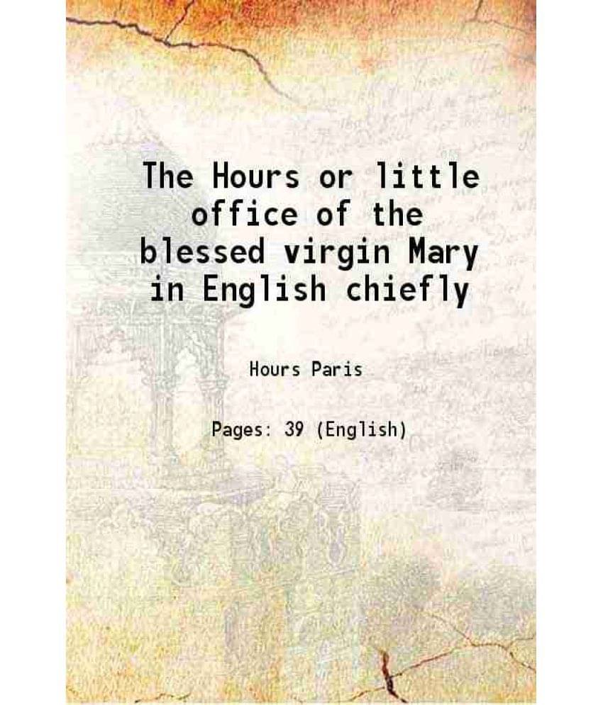 The Hours or little office of the blessed virgin Mary 1869 The Hours or little office of the blessed virgin Mary 1869