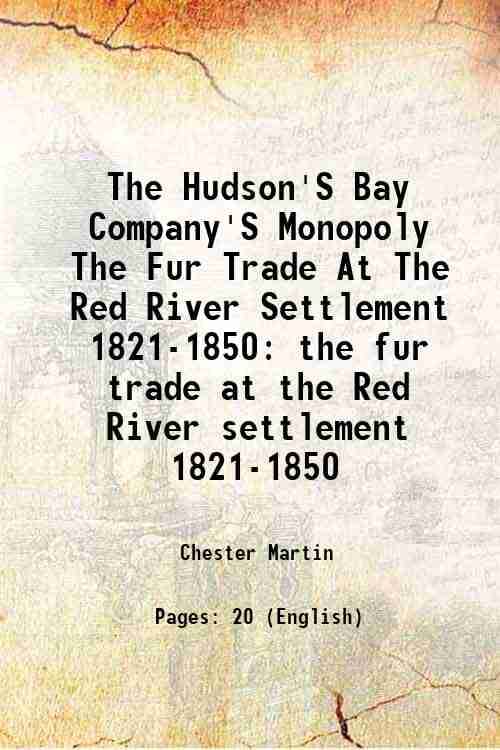 The Hudson'S Bay Company'S Monopoly The Fur Trade At The Red River Settlement 1821-1850 1919 The Hudson'S Bay Company'S Monopoly The Fur Trade At The Red River Settlement 1821-1850 1919