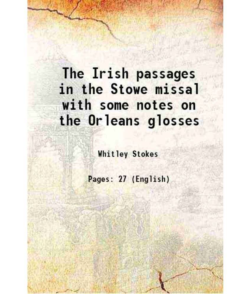 The Irish passages in the Stowe missal with some notes on the Orleans glosses 1881 The Irish passages in the Stowe missal with some notes on the Orleans glosses 1881