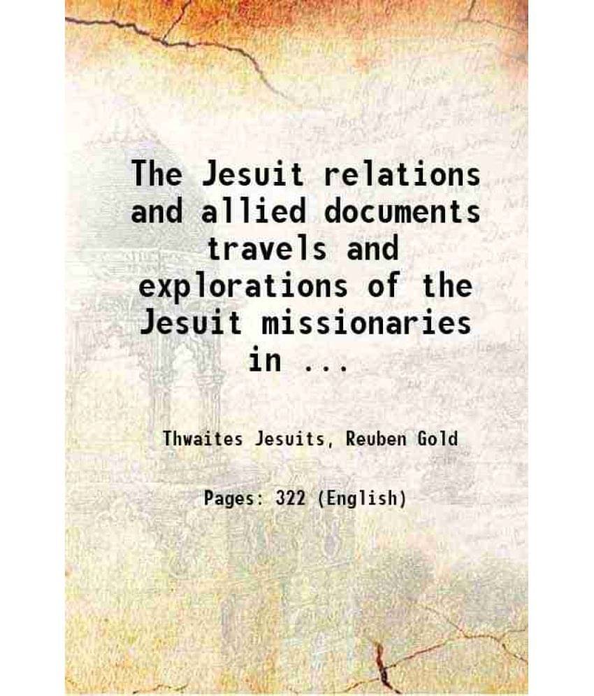 The Jesuit relations and allied documents travels and explorations of the Jesuit missionaries in New France, 1610-1791 Volume 69 1896 The Jesuit relations and allied documents travels and explorations of the Jesuit missionaries in New France, 1610-1791 Volume 69 1896