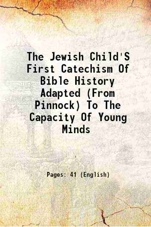     			The Jewish Child'S First Catechism Of Bible History Adapted (From Pinnock) To The Capacity Of Young Minds 1877