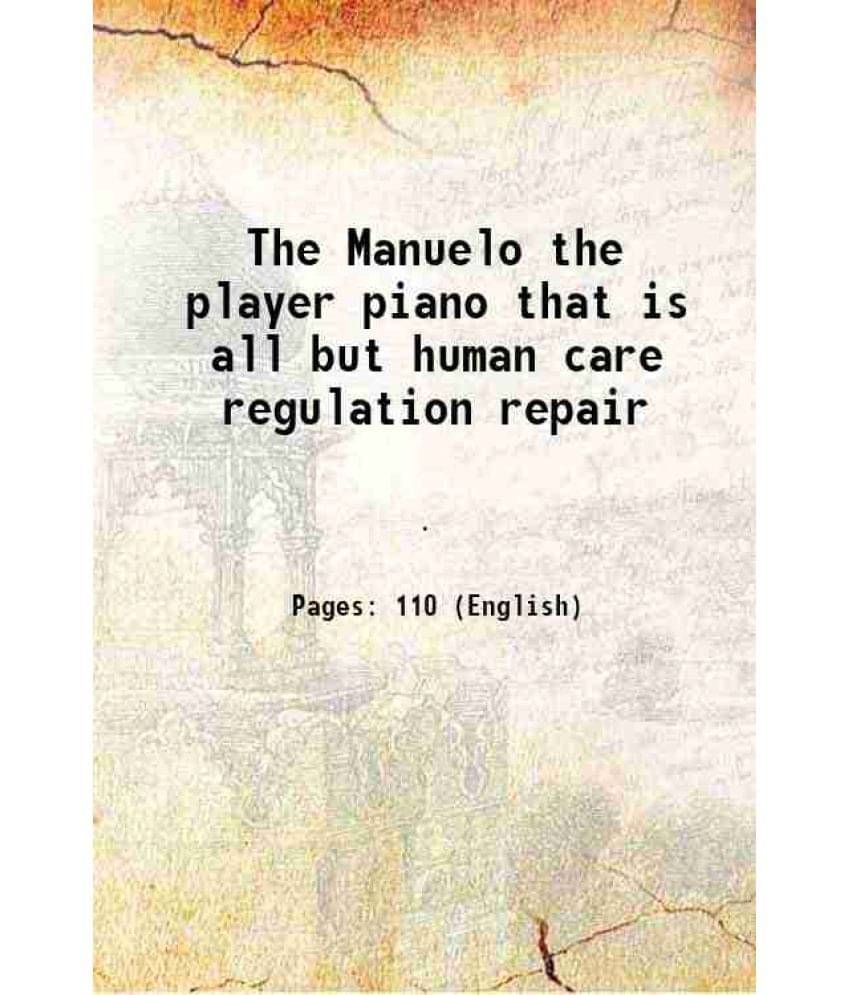 The Manuelo the player piano that is all but human care regulation repair 1916     			The Manuelo the player piano that is all but human care regulation repair 1916