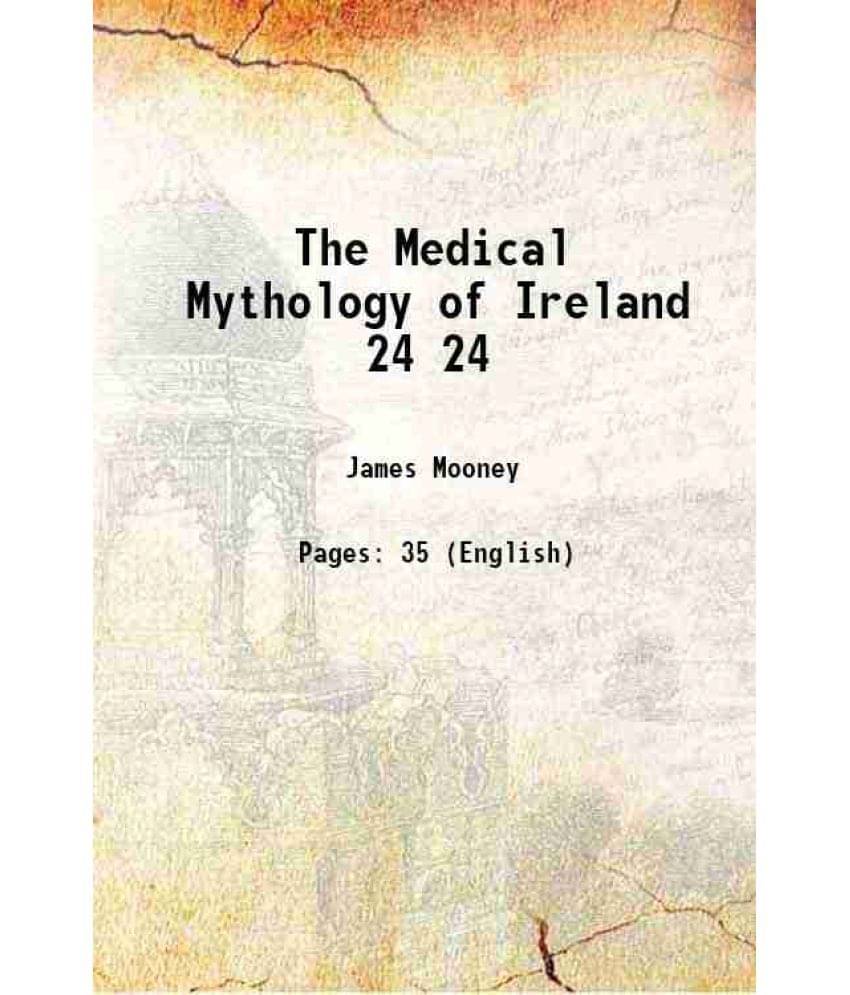 The Medical Mythology of Ireland Volume 24 1887 The Medical Mythology of Ireland Volume 24 1887