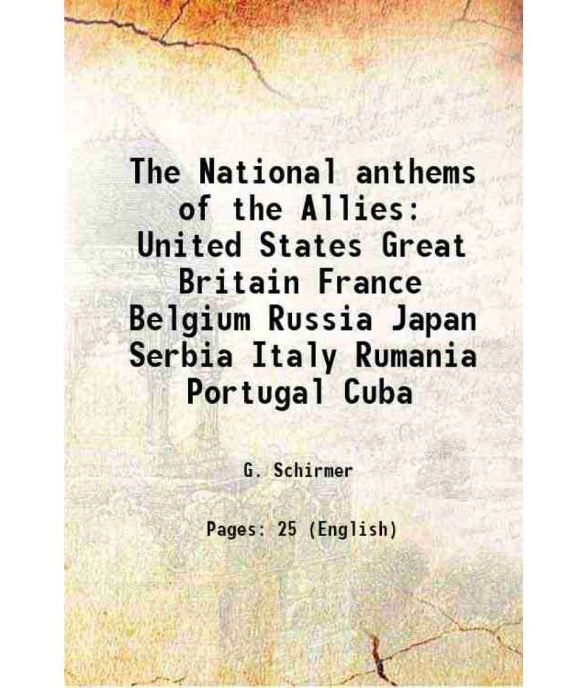 The National anthems of the Allies United States Great Britain France Belgium Russia Japan Serbia Italy Rumania Portugal Cuba 1917 The National anthems of the Allies United States Great Britain France Belgium Russia Japan Serbia Italy Rumania Portugal Cuba 1917