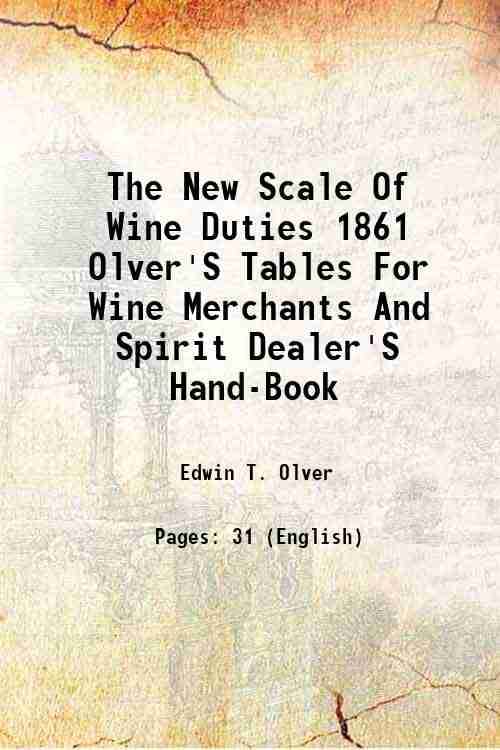 The New Scale Of Wine Duties 1861 Olver'S Tables For Wine Merchants And Spirit Dealer'S Hand-Book 1861 The New Scale Of Wine Duties 1861 Olver'S Tables For Wine Merchants And Spirit Dealer'S Hand-Book 1861