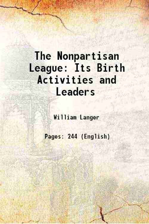     			The Nonpartisan League Its Birth Activities and Leaders 1920