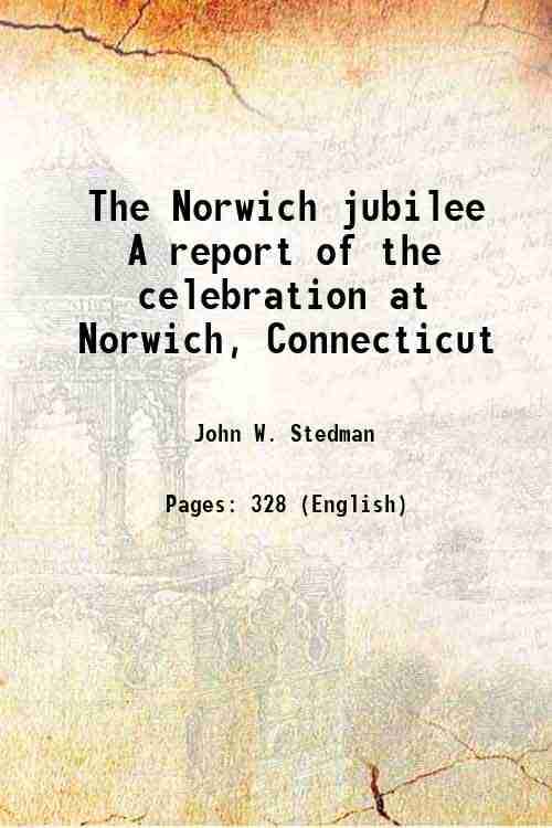     			The Norwich jubilee A report of the celebration at Norwich, Connecticut 1859