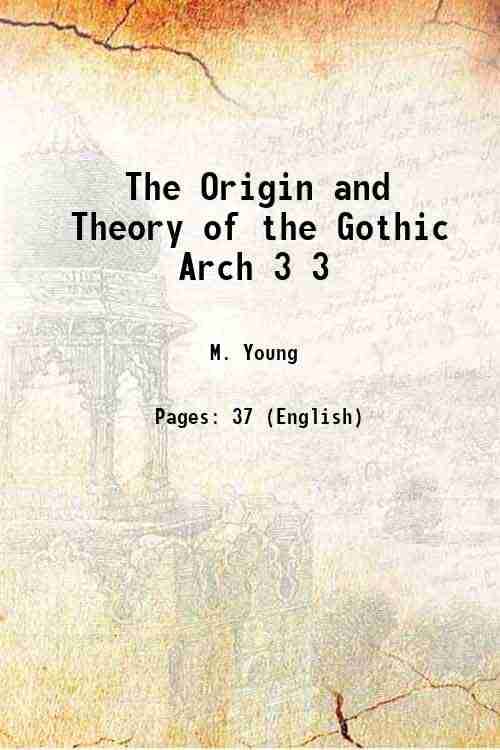     			The Origin and Theory of the Gothic Arch Volume 3 1789